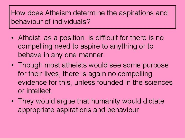 How does Atheism determine the aspirations and behaviour of individuals? • Atheist, as a