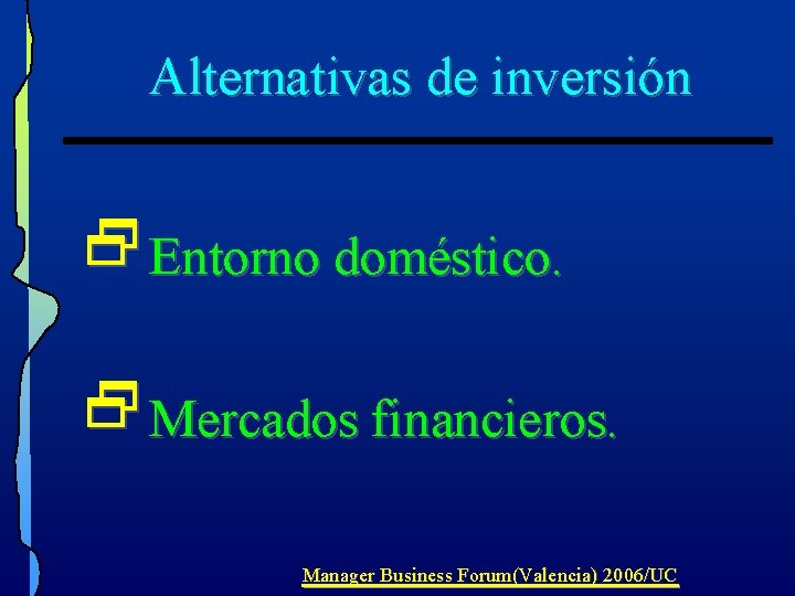 Alternativas de inversión 2 Entorno doméstico. 2 Mercados financieros. Manager Business Forum(Valencia) 2006/UC Alternativas de inversión 2 Entorno doméstico. 2 Mercados financieros. Manager Business Forum(Valencia) 2006/UC