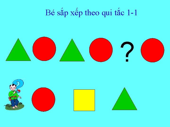 Bé sắp xếp theo qui tắc 1 -1 ? 