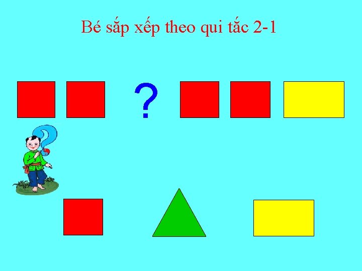 Bé sắp xếp theo qui tắc 2 -1 ? 