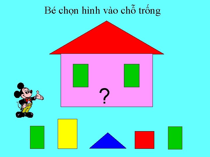 Bé chọn hình vào chỗ trống ? 