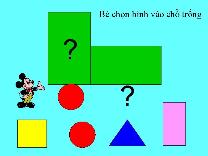 Bé chọn hình vào chỗ trống ? ? 