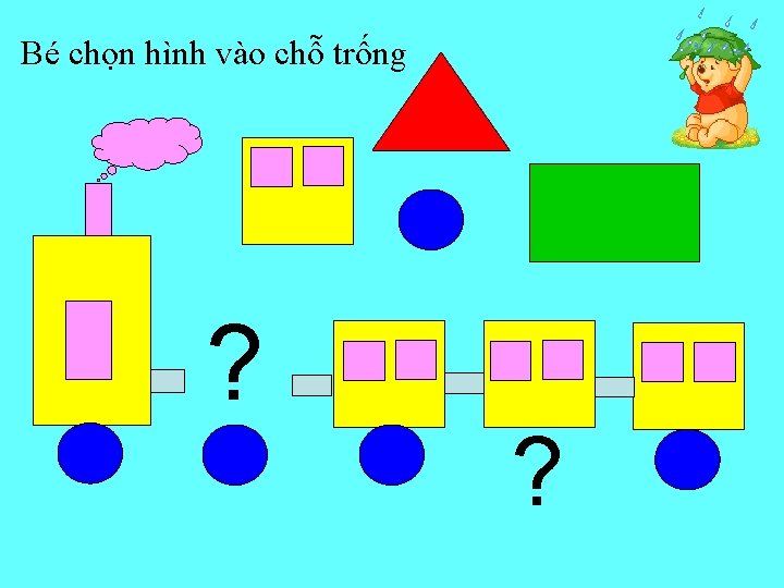 Bé chọn hình vào chỗ trống ? ? 