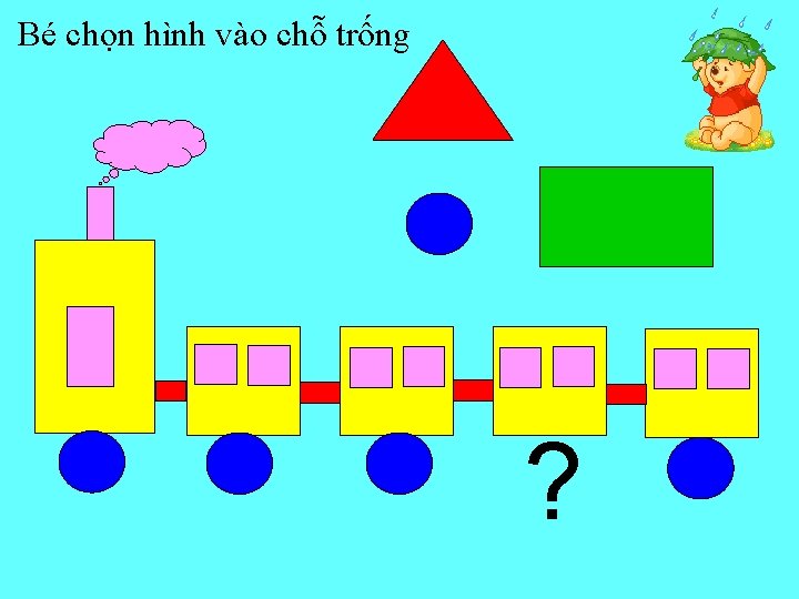 Bé chọn hình vào chỗ trống ? 