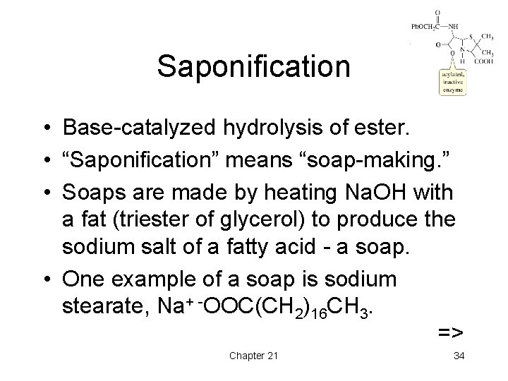 Saponification • Base-catalyzed hydrolysis of ester. • “Saponification” means “soap-making. ” • Soaps are