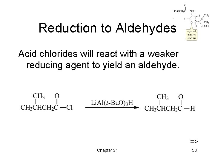 Reduction to Aldehydes Acid chlorides will react with a weaker reducing agent to yield