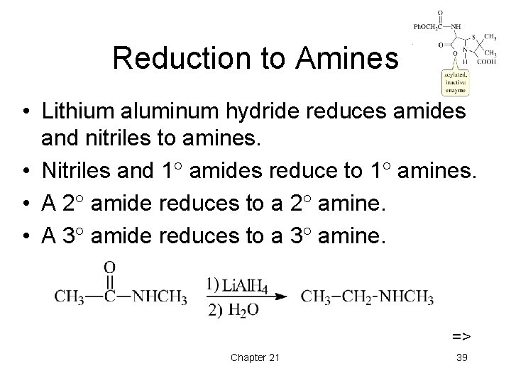 Reduction to Amines • Lithium aluminum hydride reduces amides and nitriles to amines. •