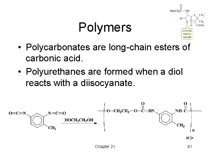 Polymers • Polycarbonates are long-chain esters of carbonic acid. • Polyurethanes are formed when