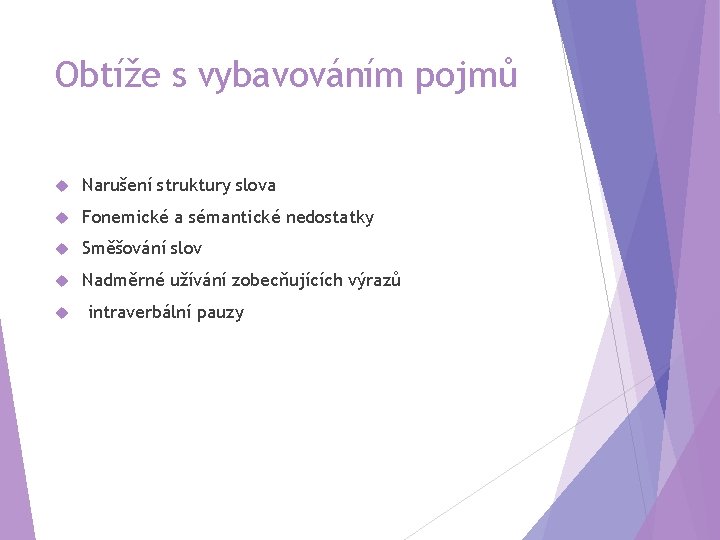 Obtíže s vybavováním pojmů Narušení struktury slova Fonemické a sémantické nedostatky Směšování slov Nadměrné