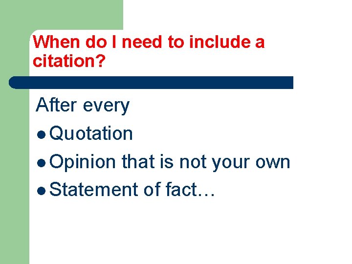 When do I need to include a citation? After every l Quotation l Opinion