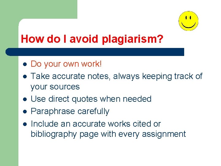 How do I avoid plagiarism? l l l Do your own work! Take accurate