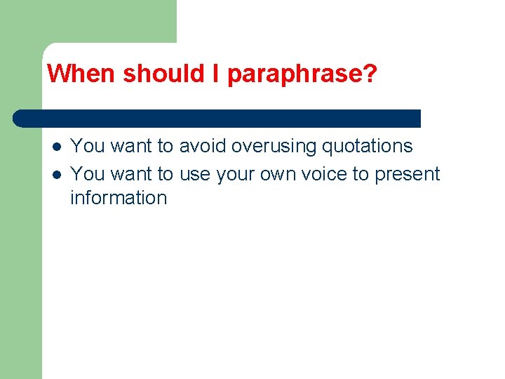 When should I paraphrase? l l You want to avoid overusing quotations You want
