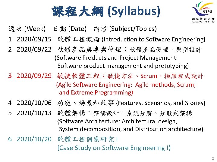 課程大綱 (Syllabus) 週次 (Week) 日期 (Date) 內容 (Subject/Topics) 1 2020/09/15 軟體 程概論 (Introduction to