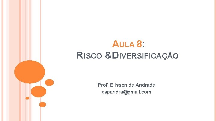 AULA 8: RISCO &DIVERSIFICAÇÃO Prof. Elisson de Andrade eapandra@gmail. com 