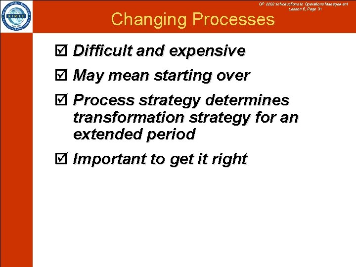 OP 2202: Introductions to Operations Management Lesson 5, Page 31 Changing Processes þ Difficult