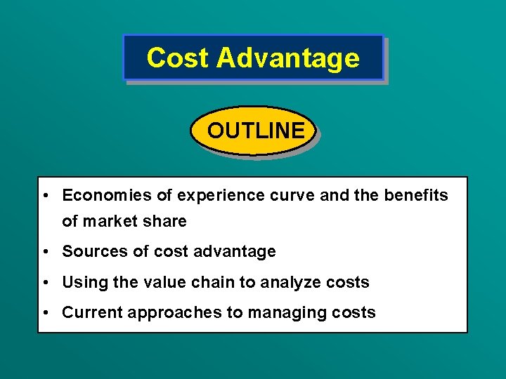 Cost Advantage OUTLINE • Economies of experience curve and the benefits of market share