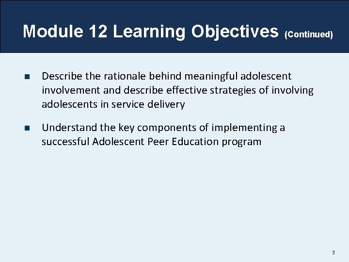 Module 12 Learning Objectives (Continued) n Describe the rationale behind meaningful adolescent involvement and