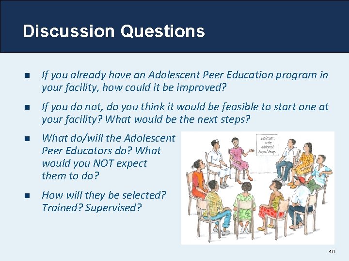 Discussion Questions n If you already have an Adolescent Peer Education program in your