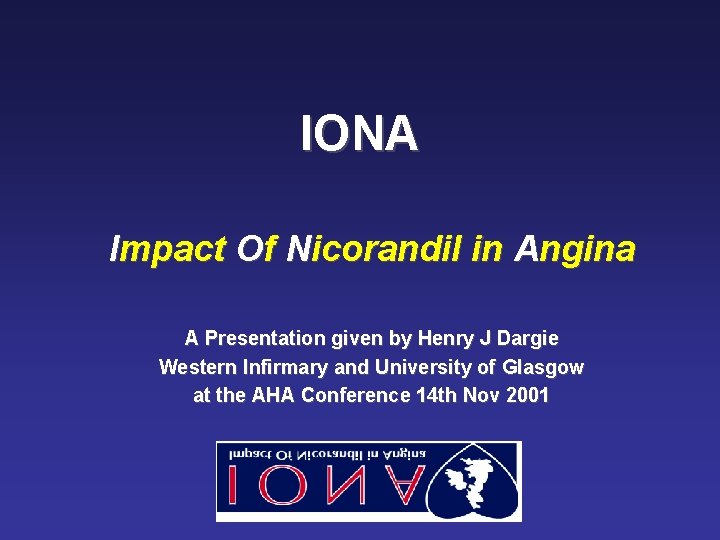 IONA Impact Of Nicorandil in Angina A Presentation given by Henry J Dargie Western