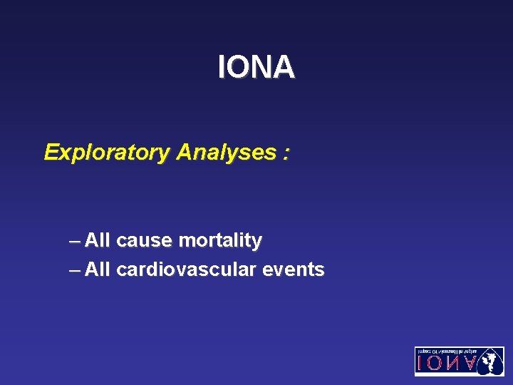 IONA Exploratory Analyses : – All cause mortality – All cardiovascular events 