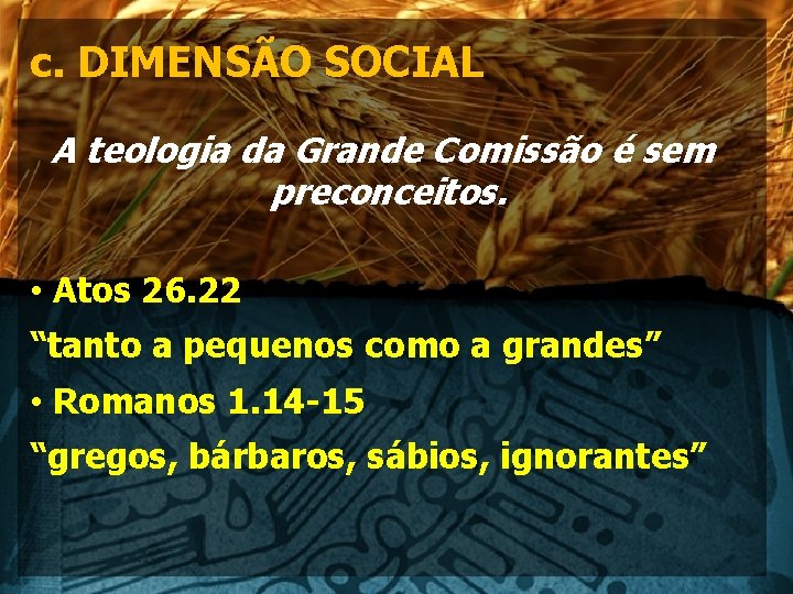 c. DIMENSÃO SOCIAL A teologia da Grande Comissão é sem preconceitos. • Atos 26.