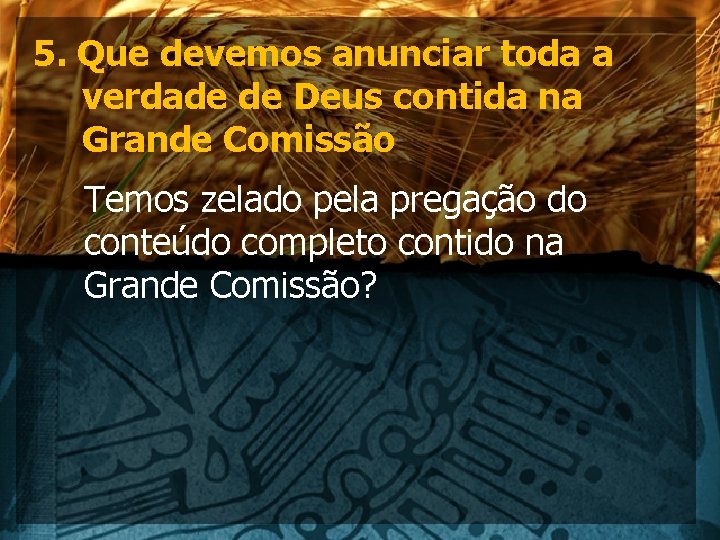 5. Que devemos anunciar toda a verdade de Deus contida na Grande Comissão Temos