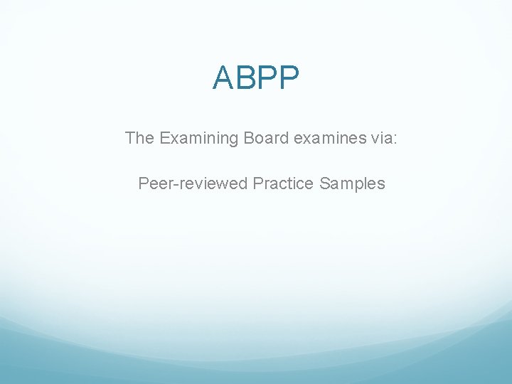 ABPP The Examining Board examines via: Peer-reviewed Practice Samples 