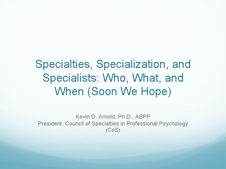 Specialties, Specialization, and Specialists: Who, What, and When (Soon We Hope) Kevin D. Arnold,