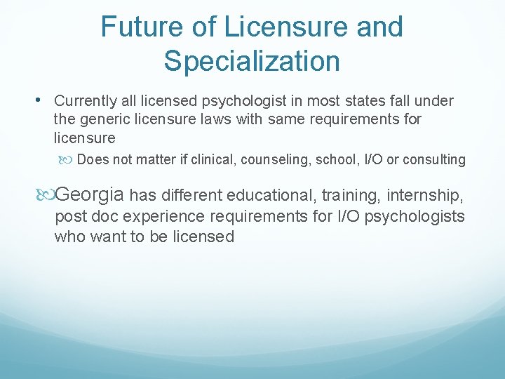Future of Licensure and Specialization • Currently all licensed psychologist in most states fall
