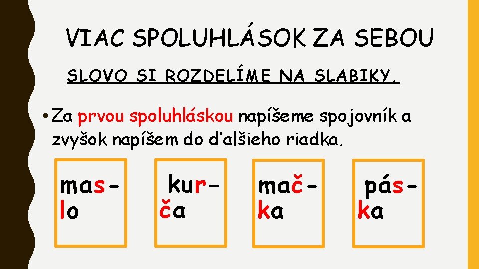 VIAC SPOLUHLÁSOK ZA SEBOU SLOVO SI ROZDELÍME NA SLABIKY. • Za prvou spoluhláskou napíšeme