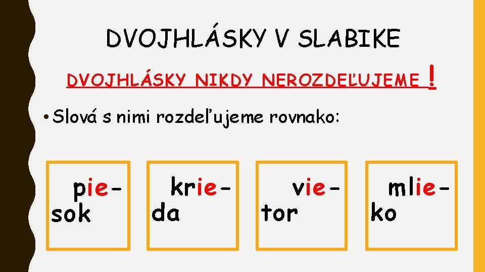 DVOJHLÁSKY V SLABIKE DVOJHLÁSKY NIKDY NEROZDEĽUJEME ! • Slová s nimi rozdeľujeme rovnako: piesok