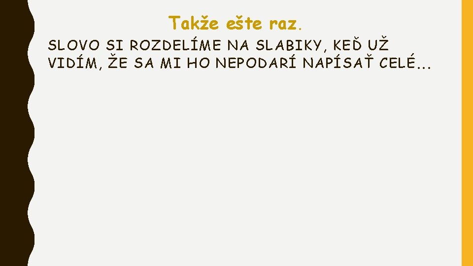 Takže ešte raz. SLOVO SI ROZDELÍME NA SLABIKY, KEĎ UŽ VIDÍM, ŽE SA MI