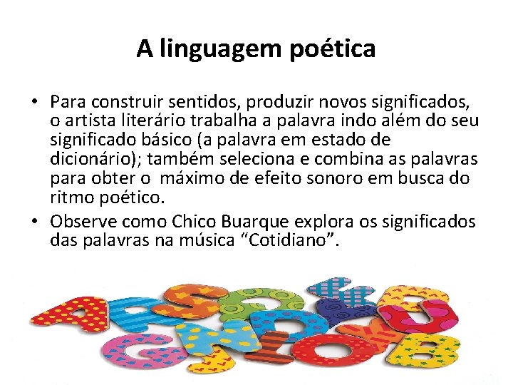 A linguagem poética • Para construir sentidos, produzir novos significados, o artista literário trabalha