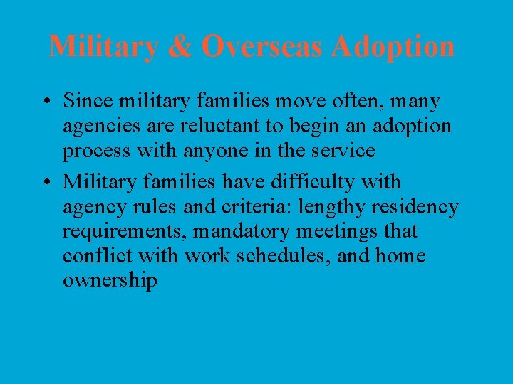 Military & Overseas Adoption • Since military families move often, many agencies are reluctant