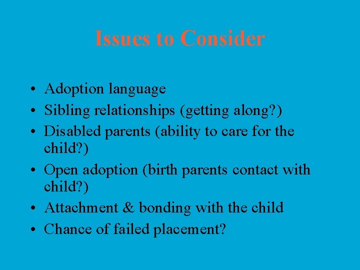 Issues to Consider • Adoption language • Sibling relationships (getting along? ) • Disabled