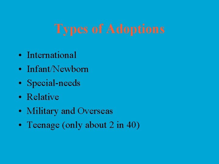 Types of Adoptions • • • International Infant/Newborn Special-needs Relative Military and Overseas Teenage