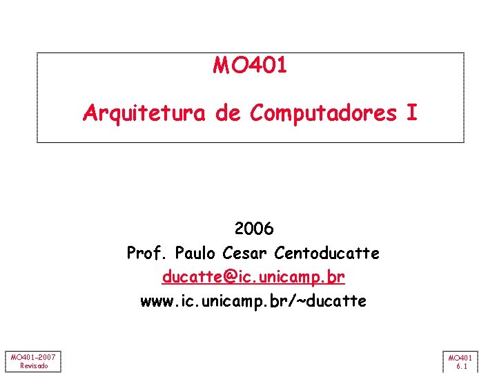 MO 401 Arquitetura de Computadores I 2006 Prof. Paulo Cesar Centoducatte@ic. unicamp. br www.