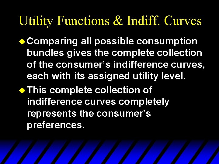 Utility Functions & Indiff. Curves u Comparing all possible consumption bundles gives the complete