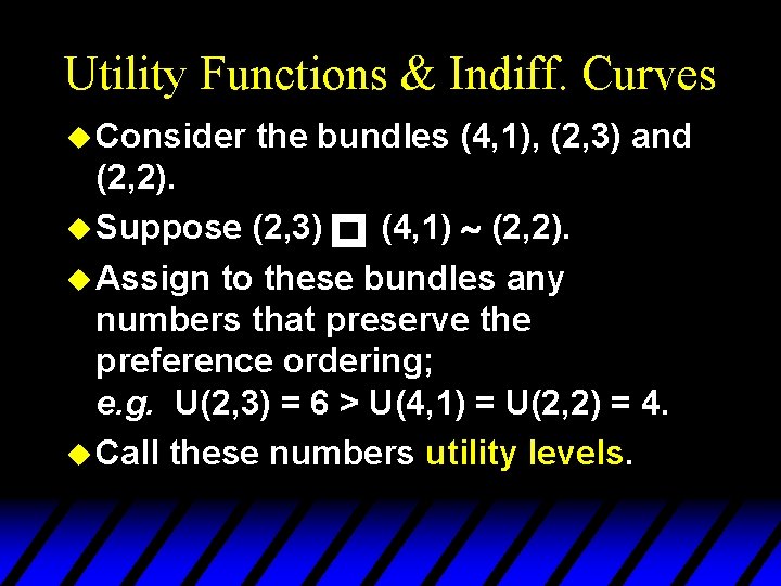 Utility Functions & Indiff. Curves u Consider the bundles (4, 1), (2, 3) and