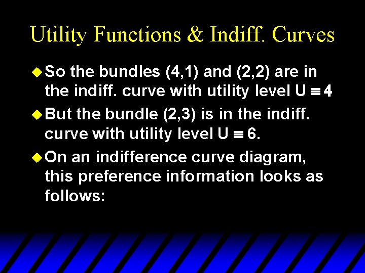 Utility Functions & Indiff. Curves u So the bundles (4, 1) and (2, 2)