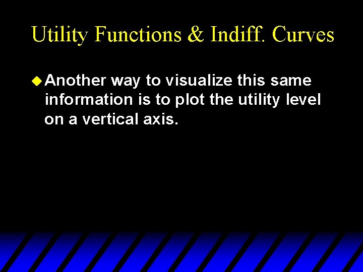 Utility Functions & Indiff. Curves u Another way to visualize this same information is