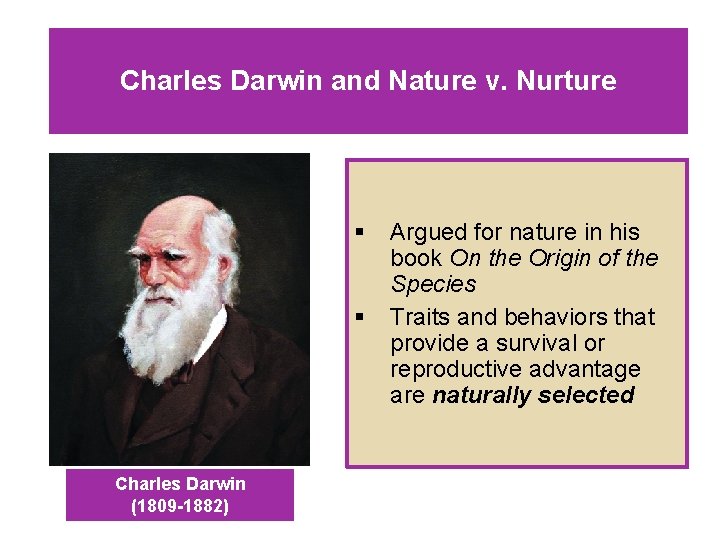 Charles Darwin and Nature v. Nurture § § Charles Darwin (1809 -1882) Argued for