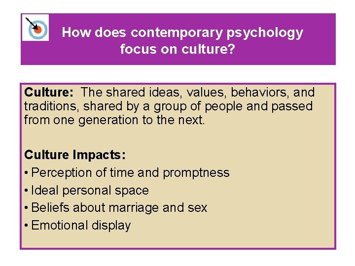 How does contemporary psychology focus on culture? Culture: The shared ideas, values, behaviors, and