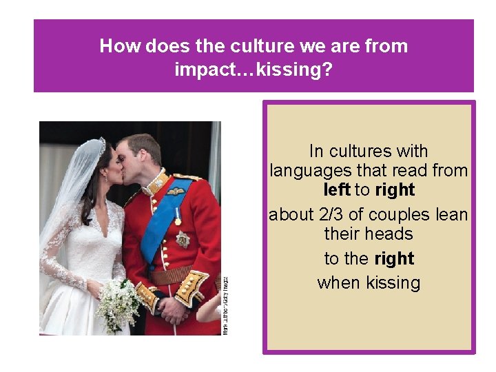 How does the culture we are from impact…kissing? In cultures with languages that read