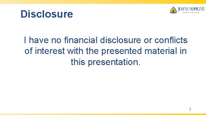 Disclosure I have no financial disclosure or conflicts of interest with the presented material