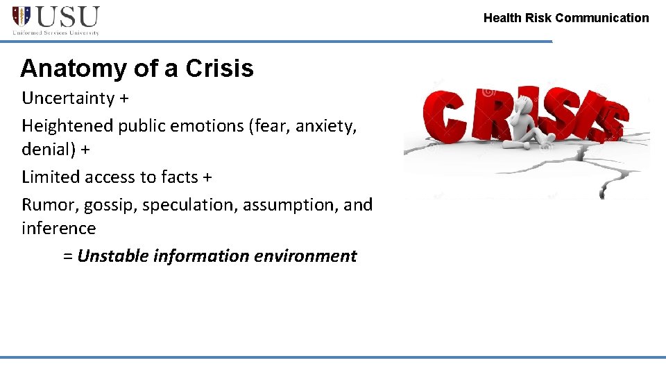 Health Risk Communication Anatomy of a Crisis Uncertainty + Heightened public emotions (fear, anxiety,