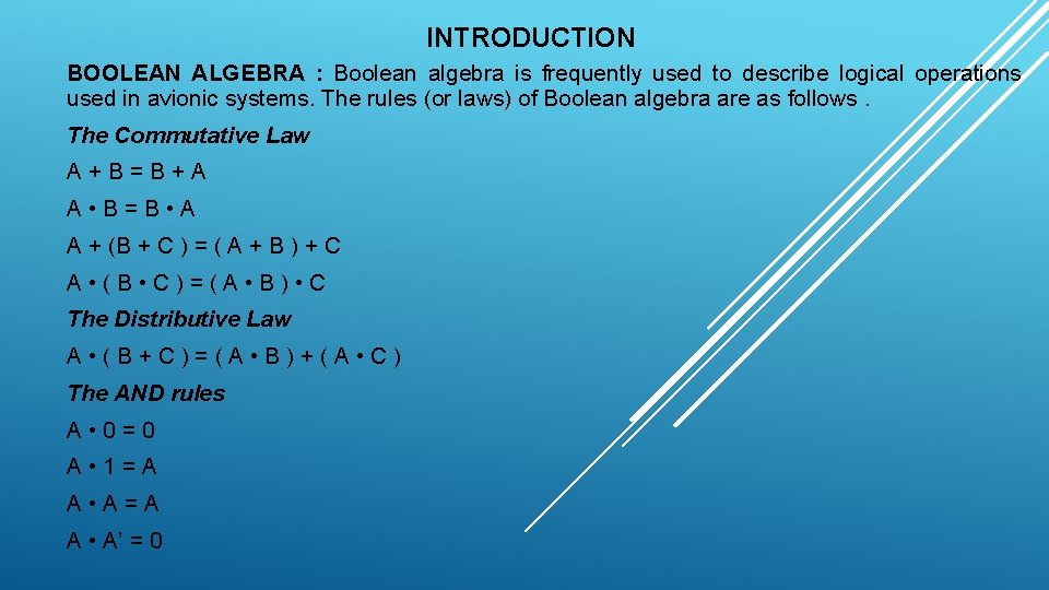 INTRODUCTION BOOLEAN ALGEBRA : Boolean algebra is frequently used to describe logical operations used