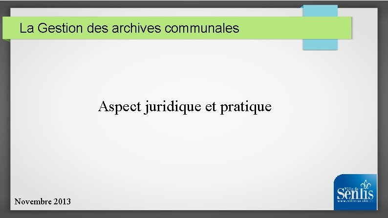 La Gestion des archives communales Aspect juridique et pratique Novembre 2013 