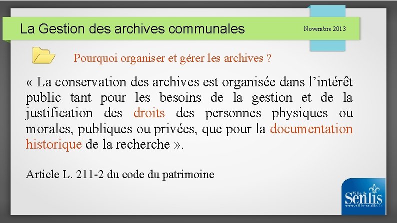 La Gestion des archives communales Novembre 2013 Pourquoi organiser et gérer les archives ?