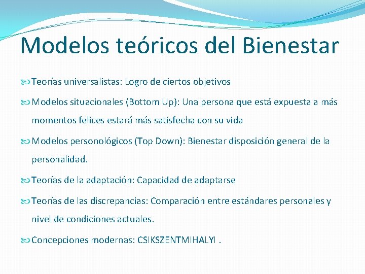 Modelos teóricos del Bienestar Teorías universalistas: Logro de ciertos objetivos Modelos situacionales (Bottom Up):